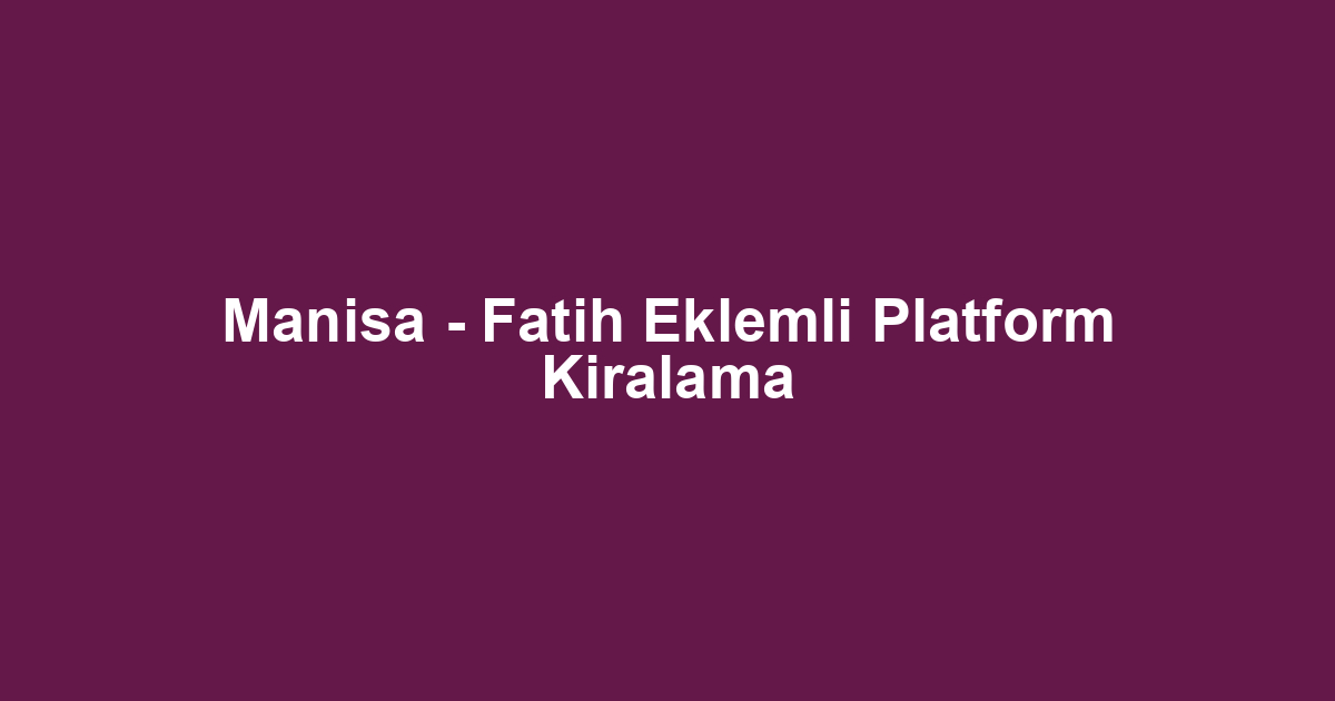 Manisa - Fatih Eklemli Platform Kiralama