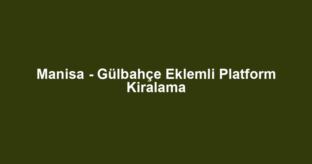 Manisa - Gülbahçe Eklemli Platform Kiralama