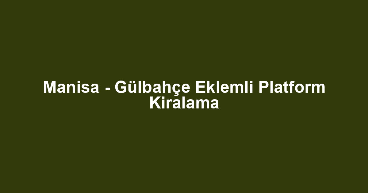 Manisa - Gülbahçe Eklemli Platform Kiralama