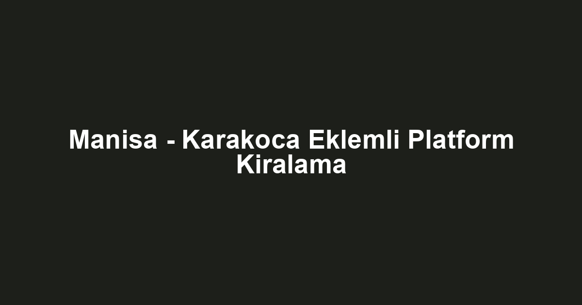 Manisa - Karakoca Eklemli Platform Kiralama