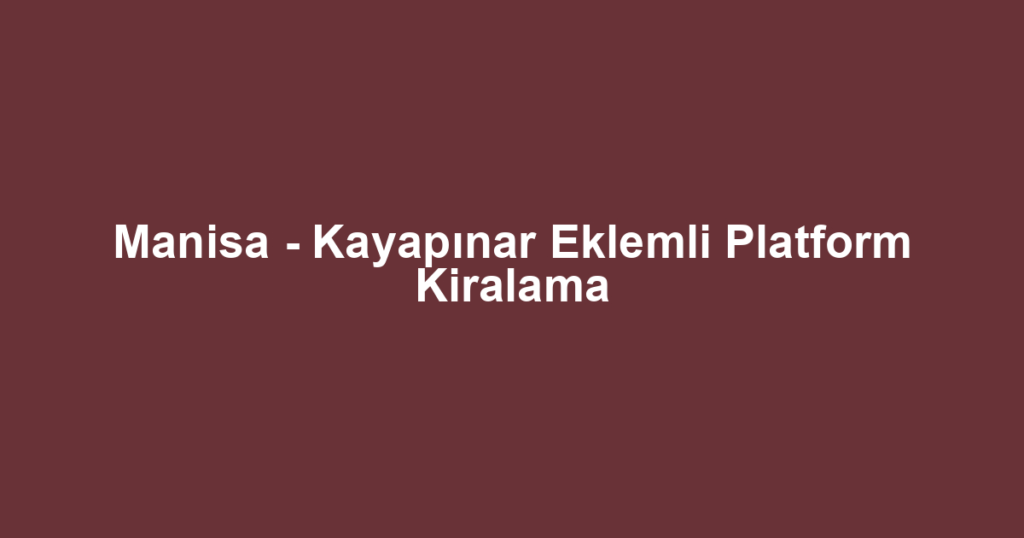 Manisa - Kayapınar Eklemli Platform Kiralama