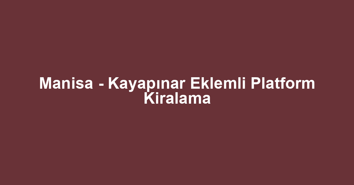Manisa - Kayapınar Eklemli Platform Kiralama