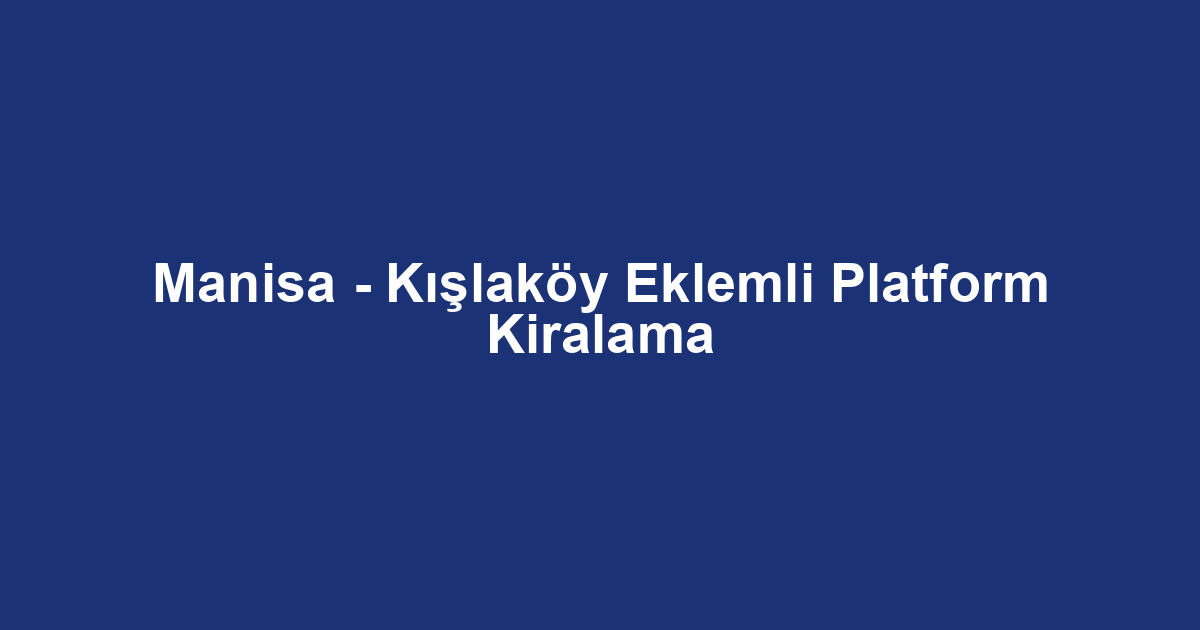 Manisa - Kışlaköy Eklemli Platform Kiralama