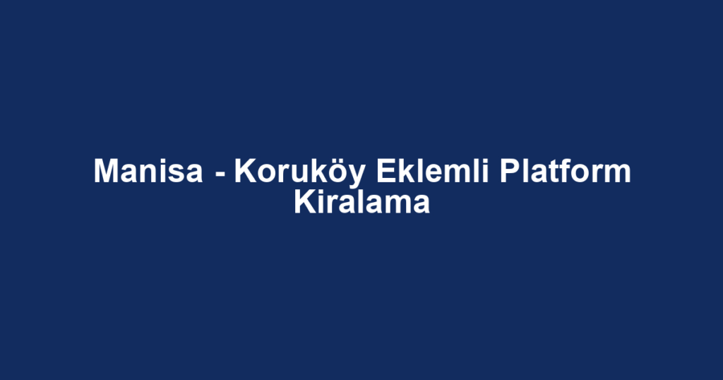 Manisa - Koruköy Eklemli Platform Kiralama