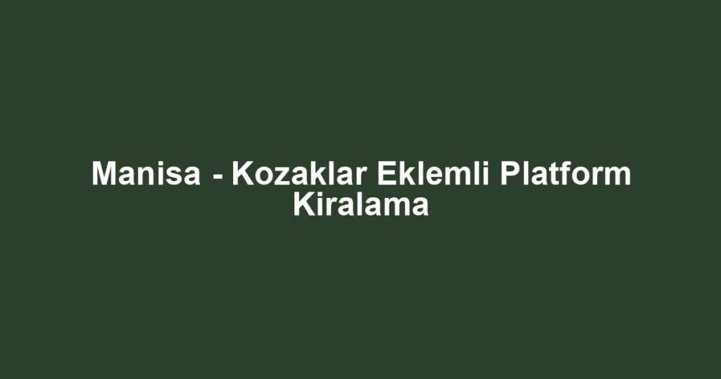 Manisa - Kozaklar Eklemli Platform Kiralama