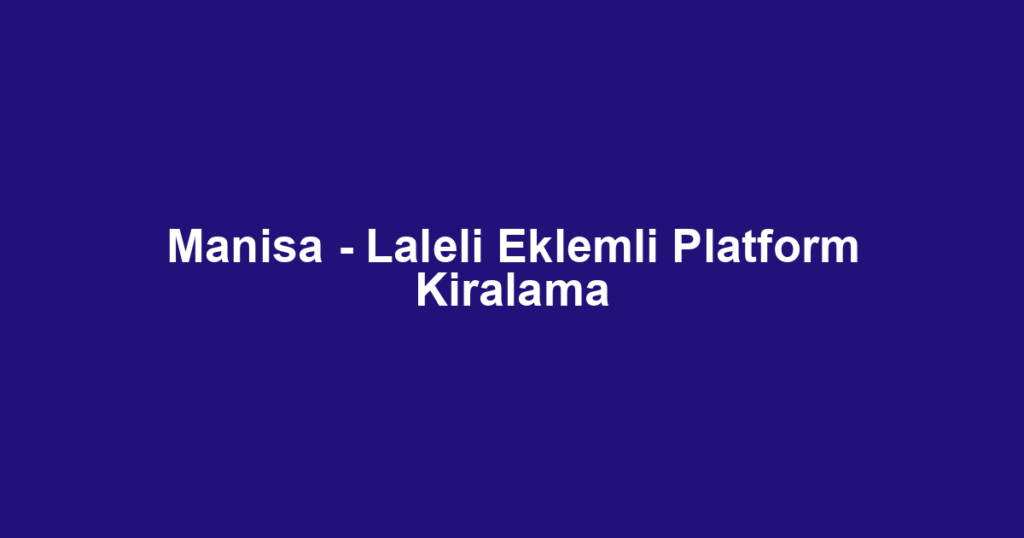 Manisa - Laleli Eklemli Platform Kiralama