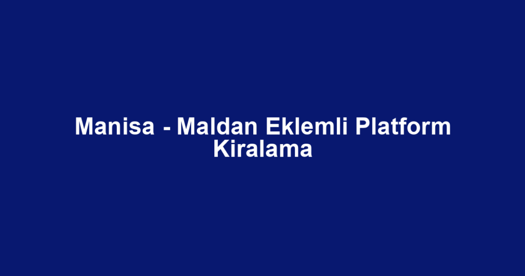 Manisa - Maldan Eklemli Platform Kiralama