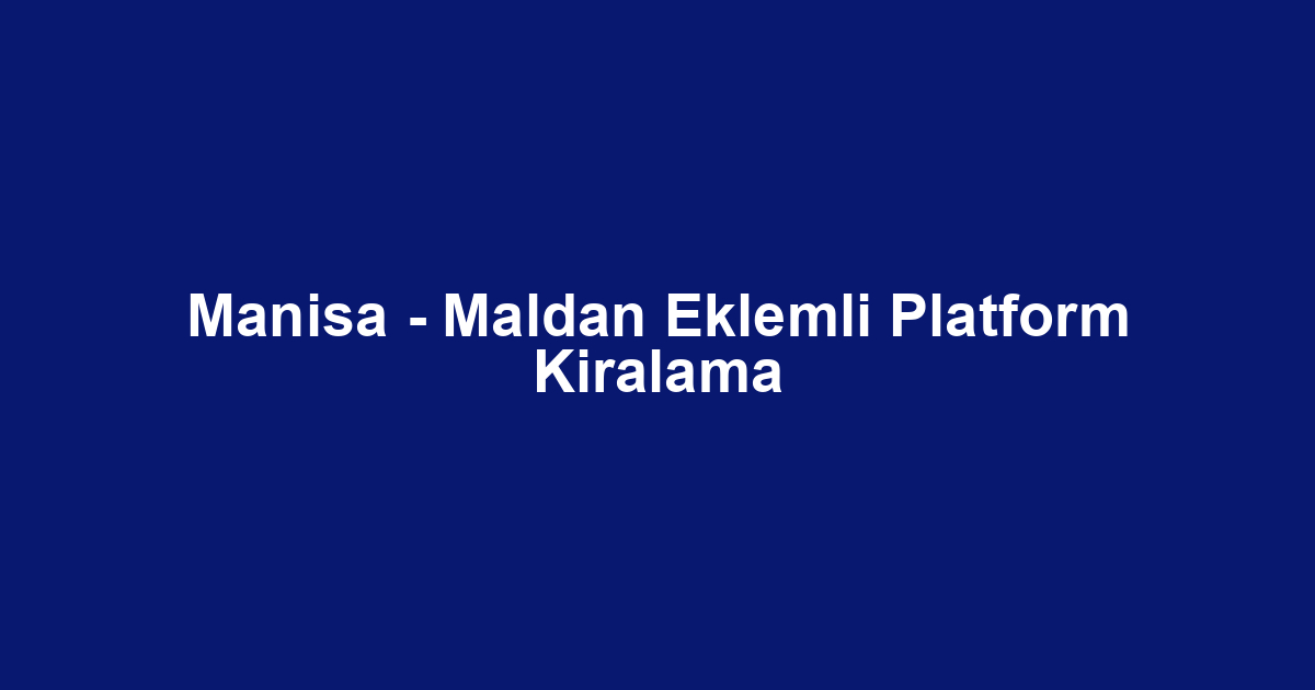 Manisa - Maldan Eklemli Platform Kiralama
