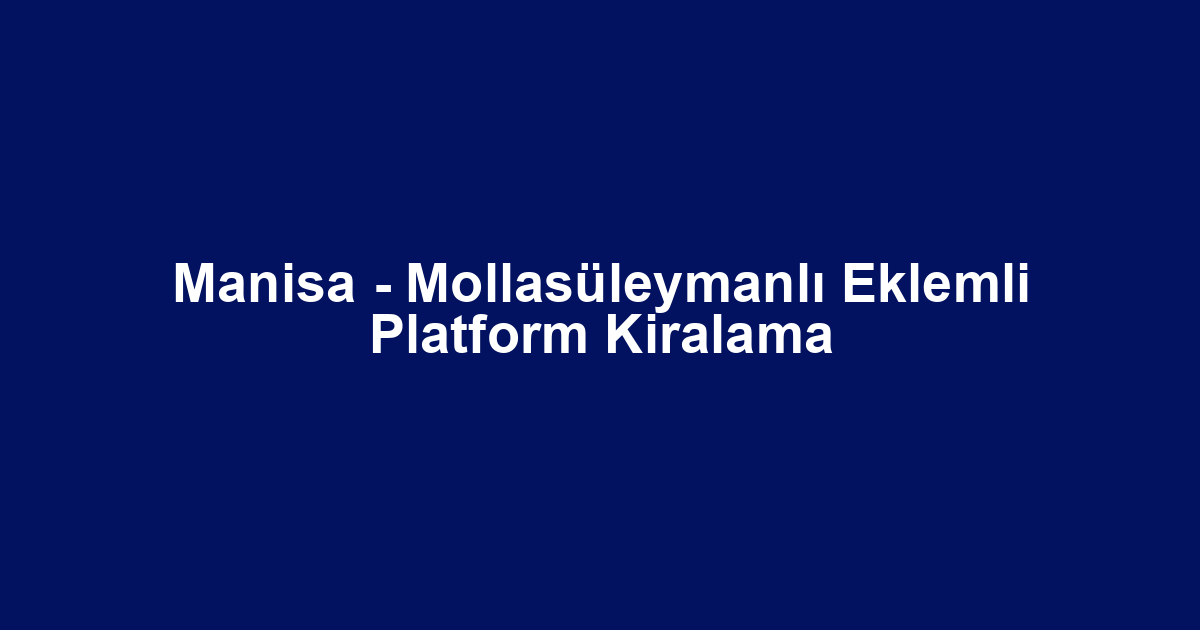 Manisa - Mollasüleymanlı Eklemli Platform Kiralama