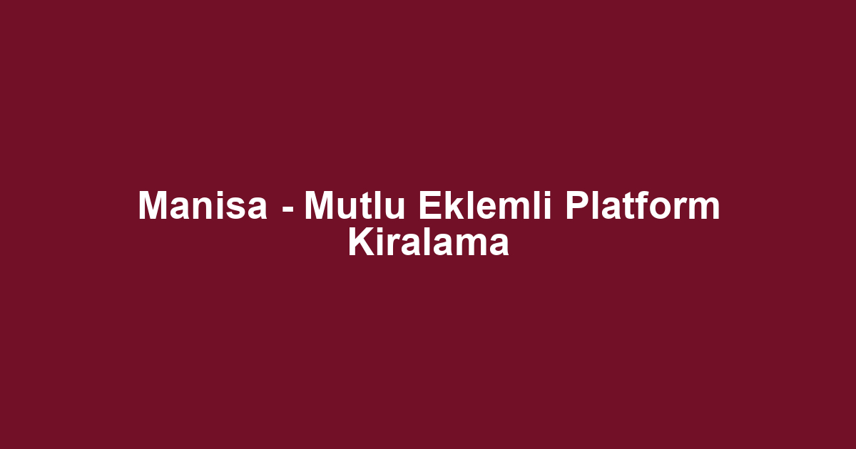 Manisa - Mutlu Eklemli Platform Kiralama