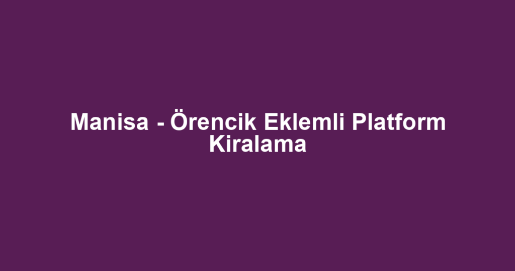 Manisa - Örencik Eklemli Platform Kiralama