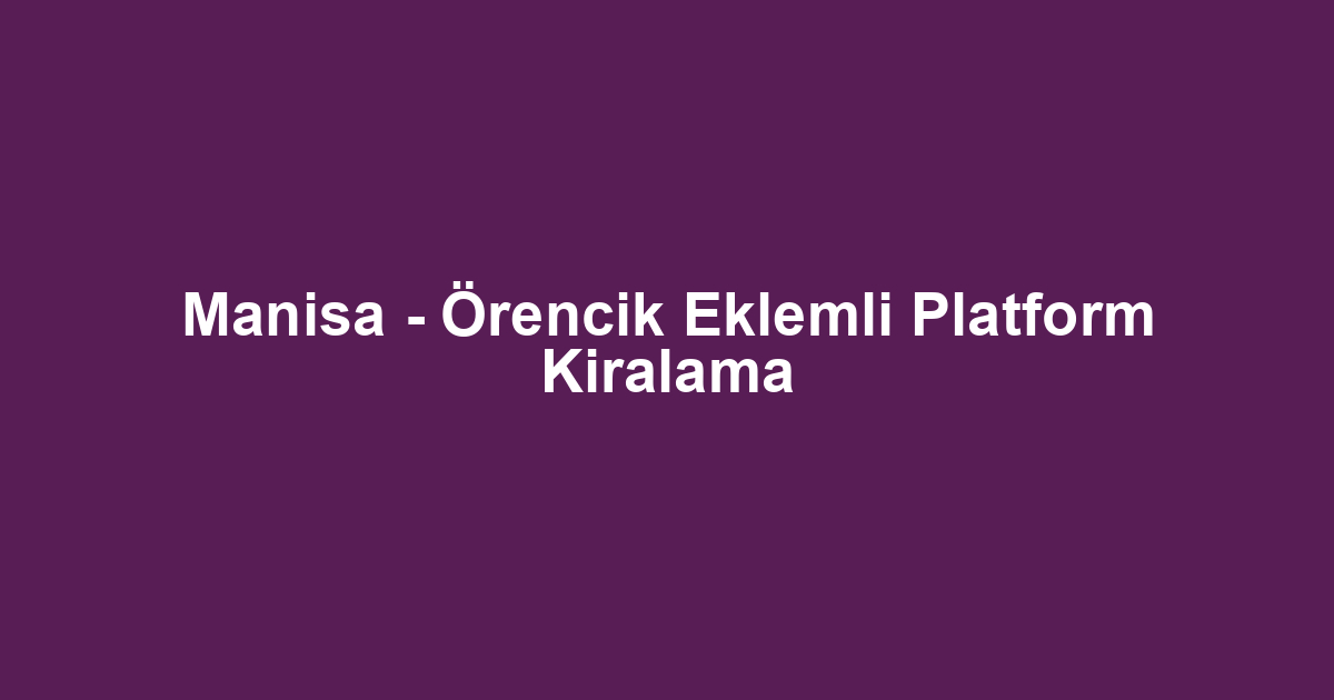 Manisa - Örencik Eklemli Platform Kiralama