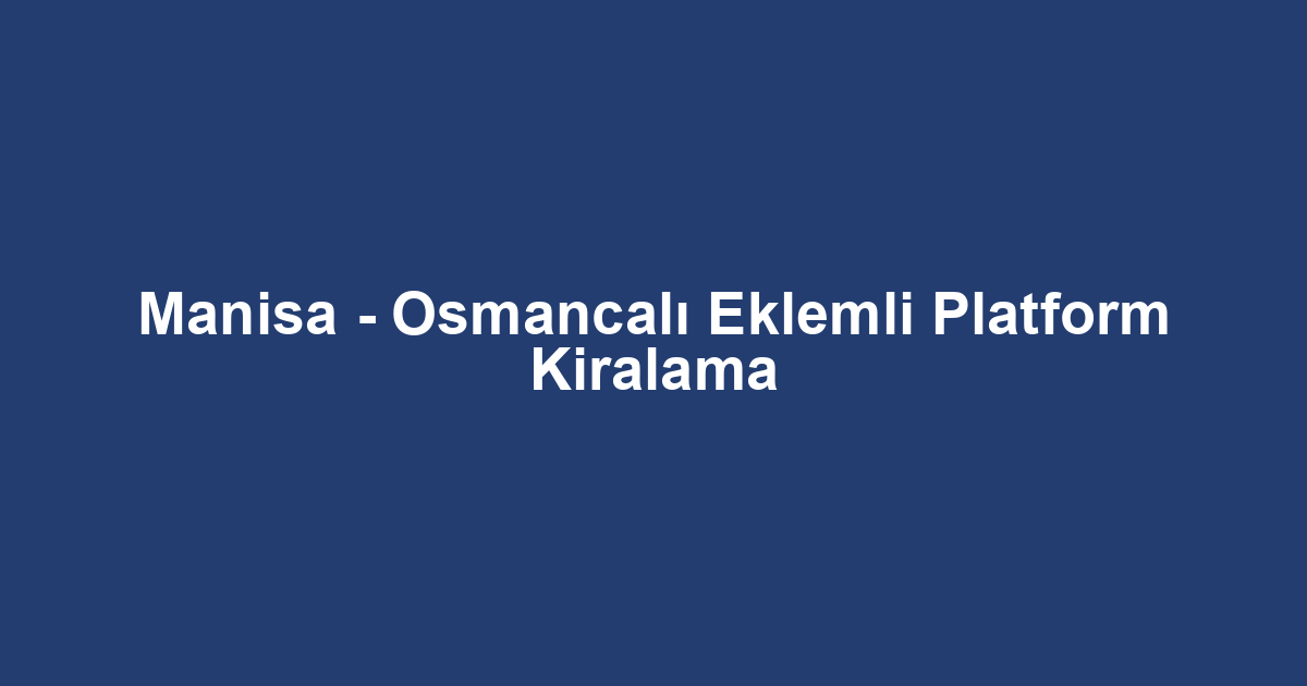 Manisa - Osmancalı Eklemli Platform Kiralama