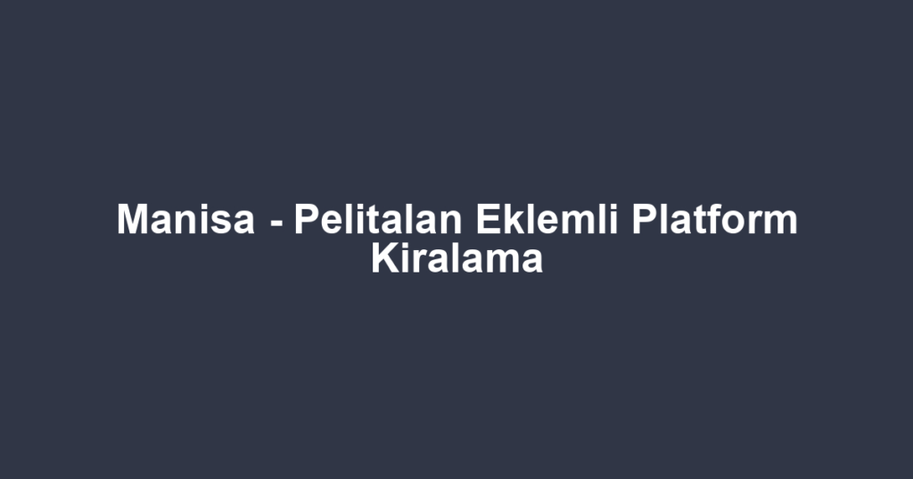 Manisa - Pelitalan Eklemli Platform Kiralama