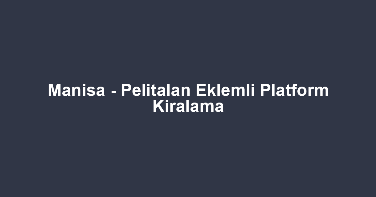 Manisa - Pelitalan Eklemli Platform Kiralama