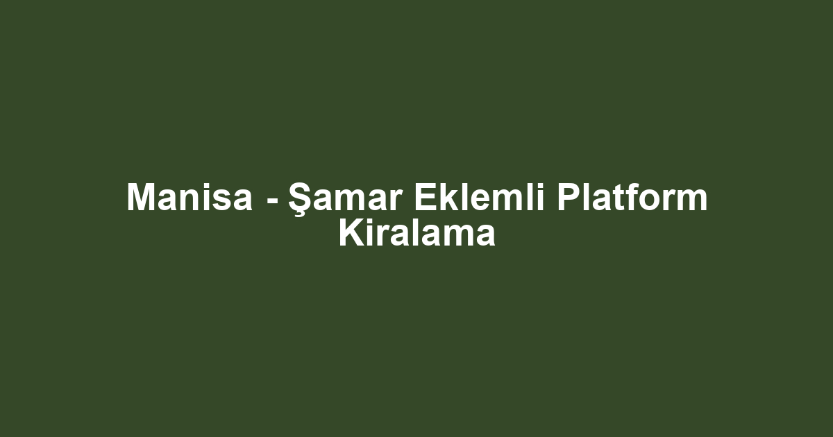 Manisa - Şamar Eklemli Platform Kiralama
