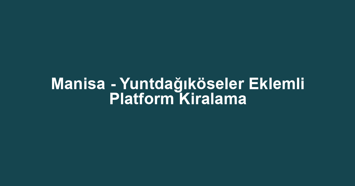 Manisa - Yuntdağıköseler Eklemli Platform Kiralama