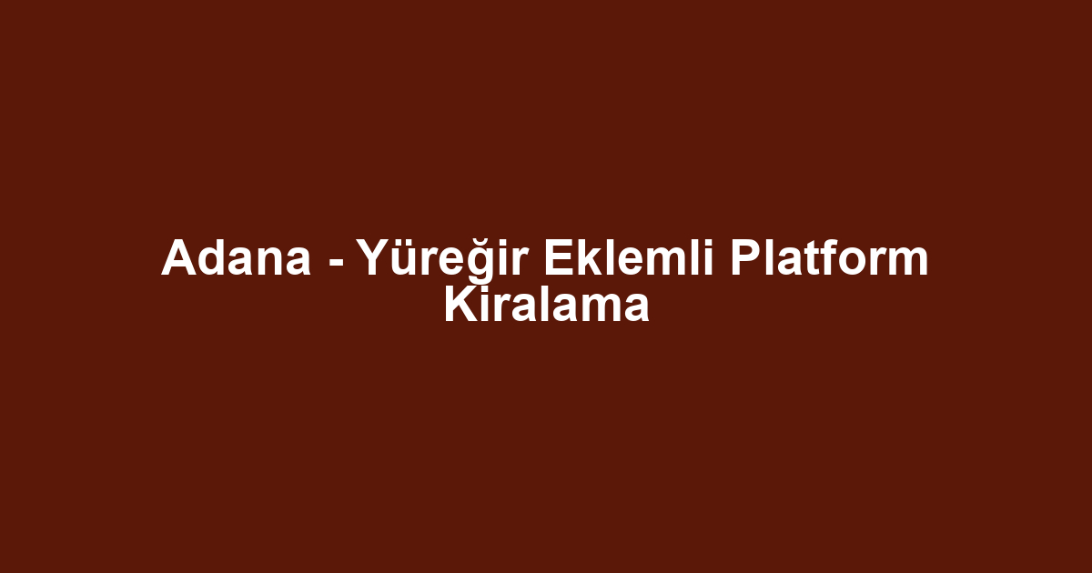 Adana - Yüreğir Eklemli Platform Kiralama