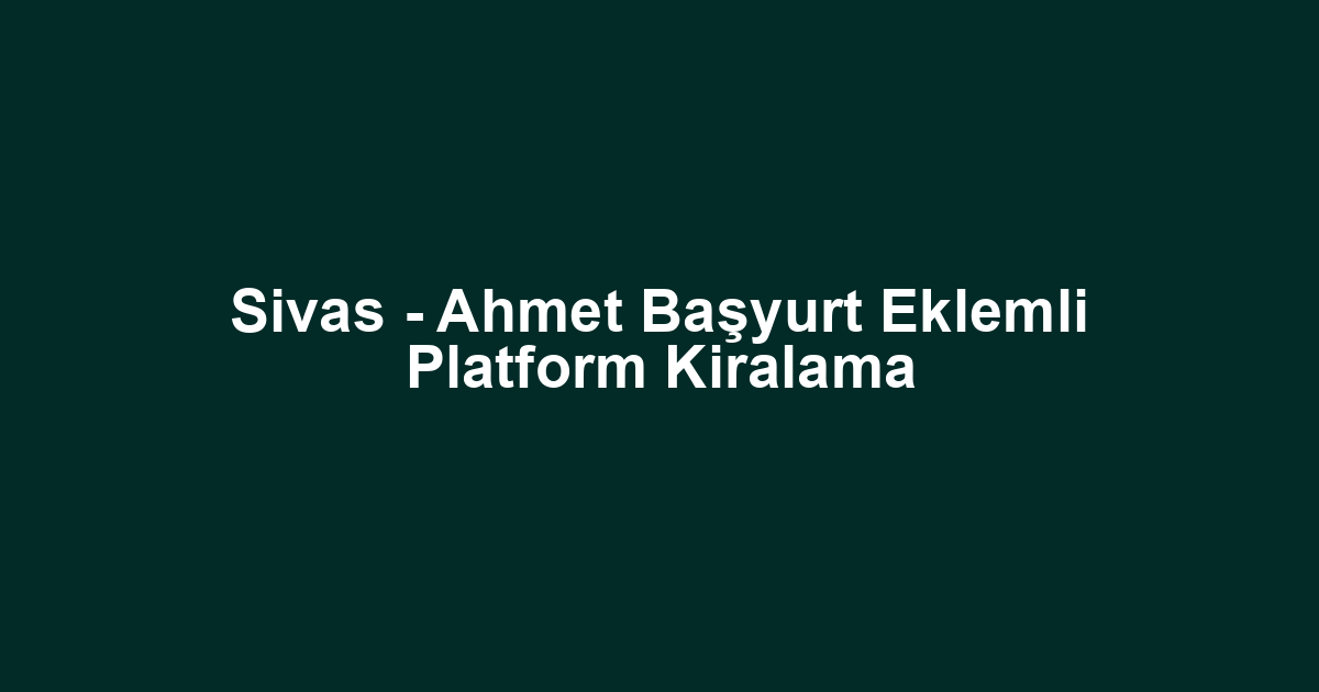 Sivas - Ahmet Başyurt Eklemli Platform Kiralama