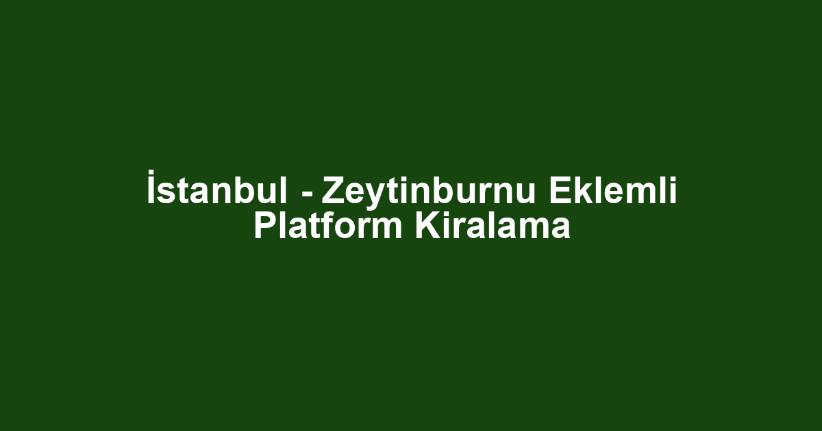 İstanbul - Zeytinburnu Eklemli Platform Kiralama