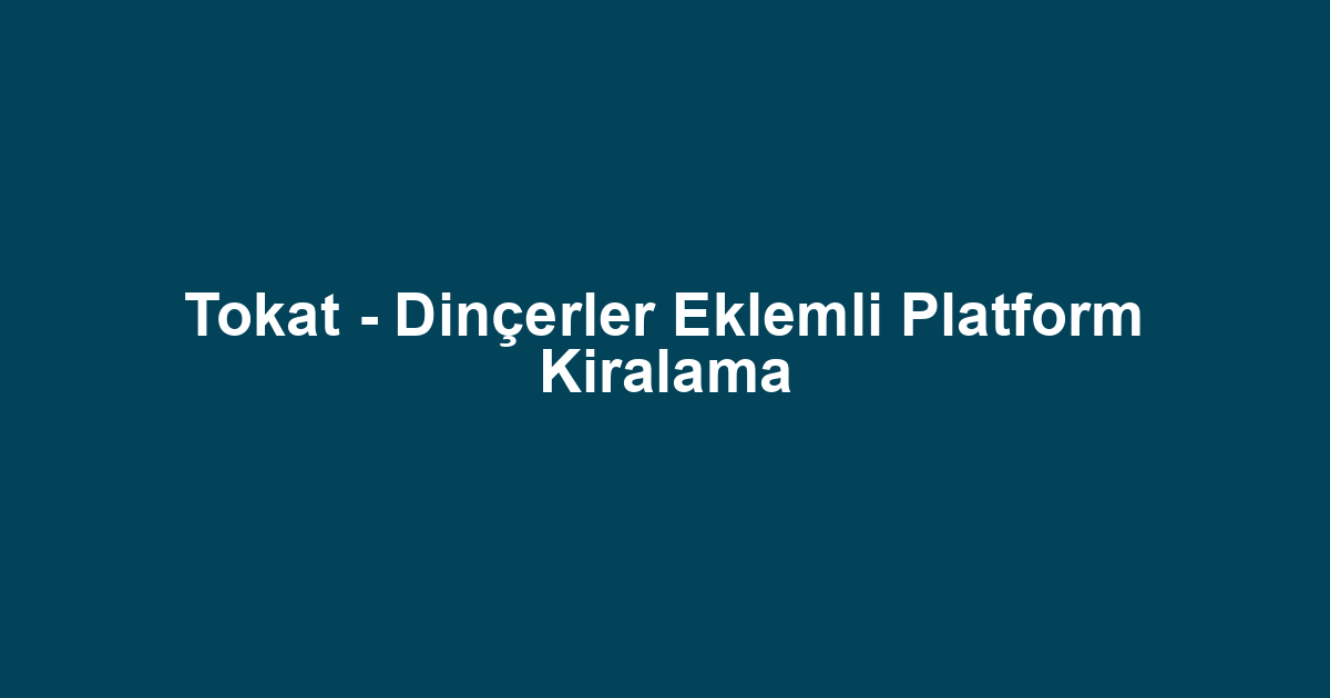 Tokat - Dinçerler Eklemli Platform Kiralama