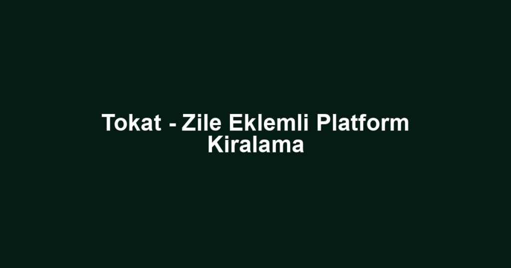 Tokat - Zile Eklemli Platform Kiralama