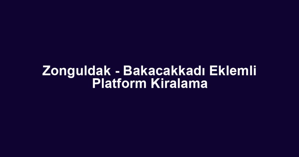 Zonguldak - Bakacakkadı Eklemli Platform Kiralama
