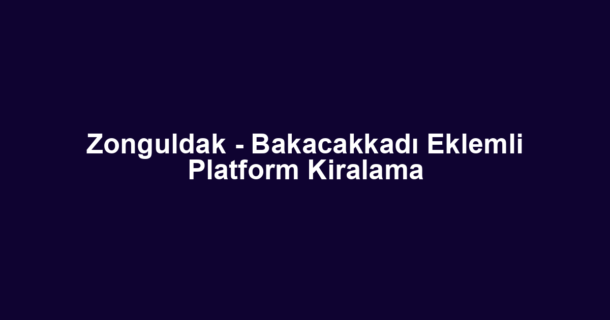 Zonguldak - Bakacakkadı Eklemli Platform Kiralama