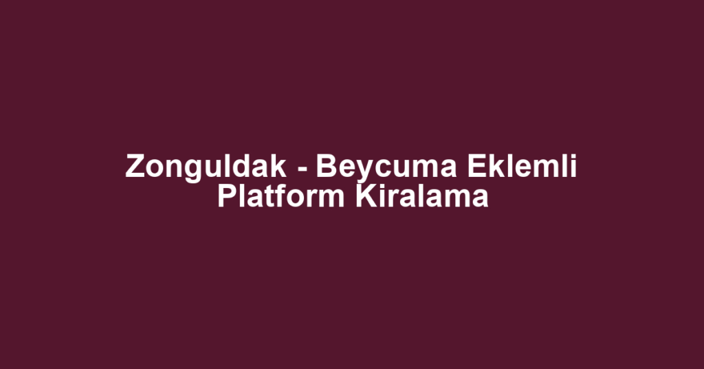 Zonguldak - Beycuma Eklemli Platform Kiralama