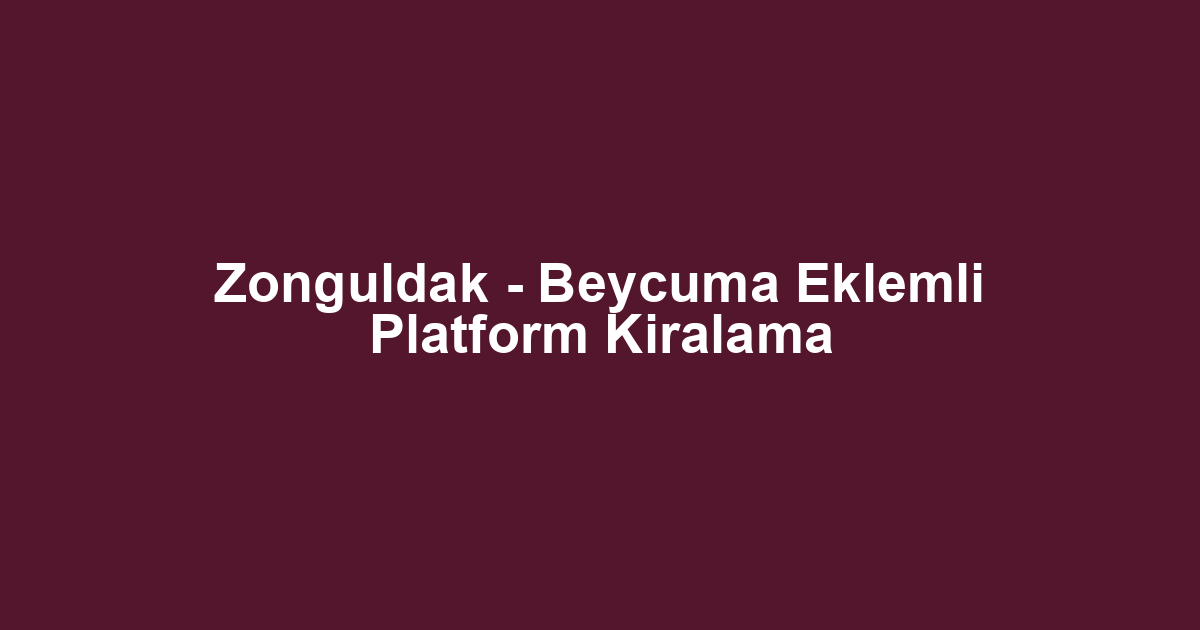 Zonguldak - Beycuma Eklemli Platform Kiralama