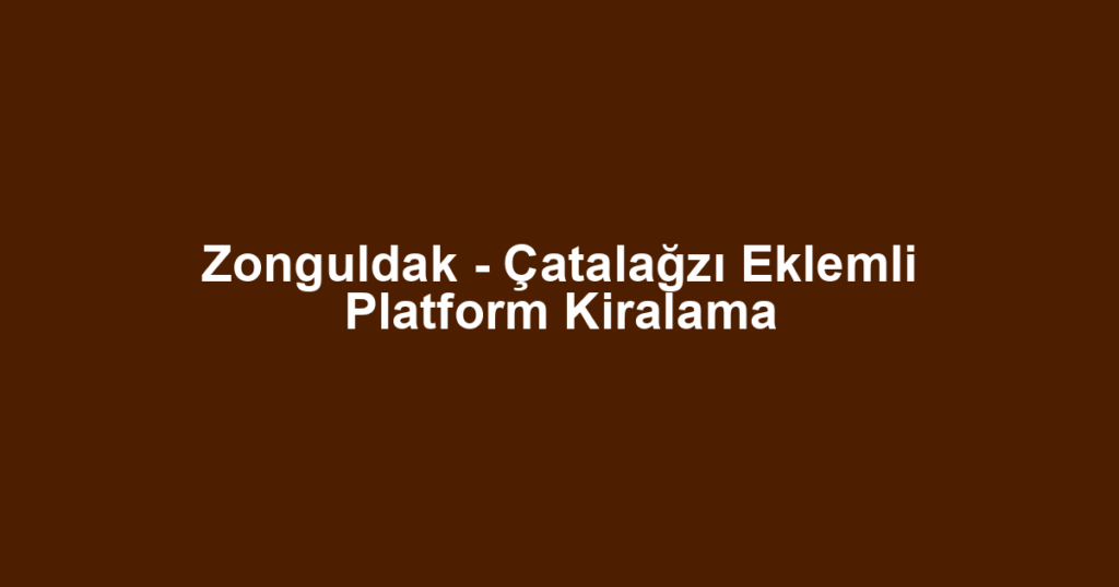 Zonguldak - Çatalağzı Eklemli Platform Kiralama
