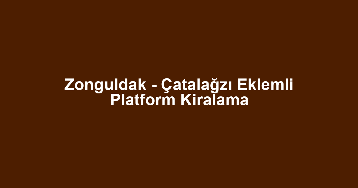 Zonguldak - Çatalağzı Eklemli Platform Kiralama