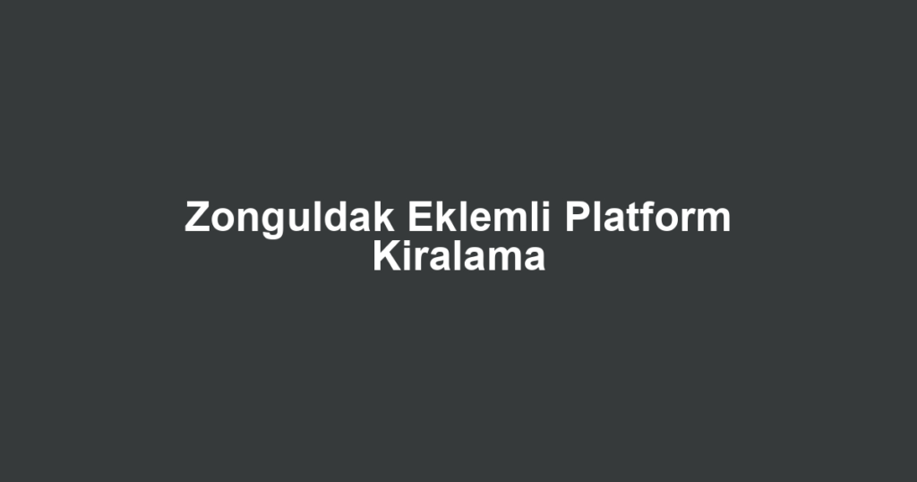 Zonguldak Eklemli Platform Kiralama