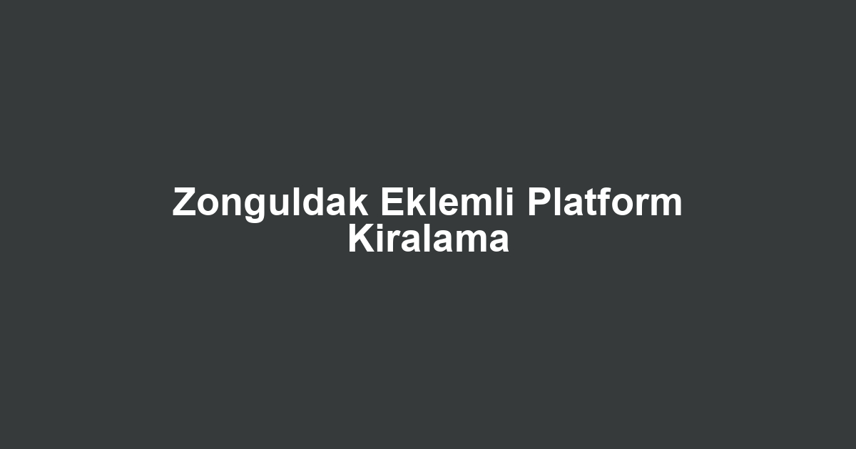 Zonguldak Eklemli Platform Kiralama