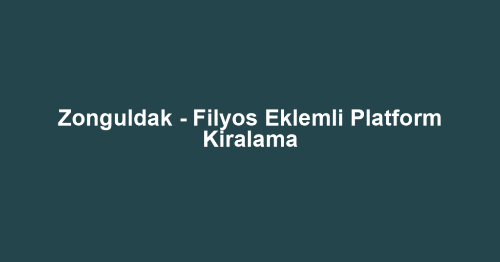 Zonguldak - Filyos Eklemli Platform Kiralama