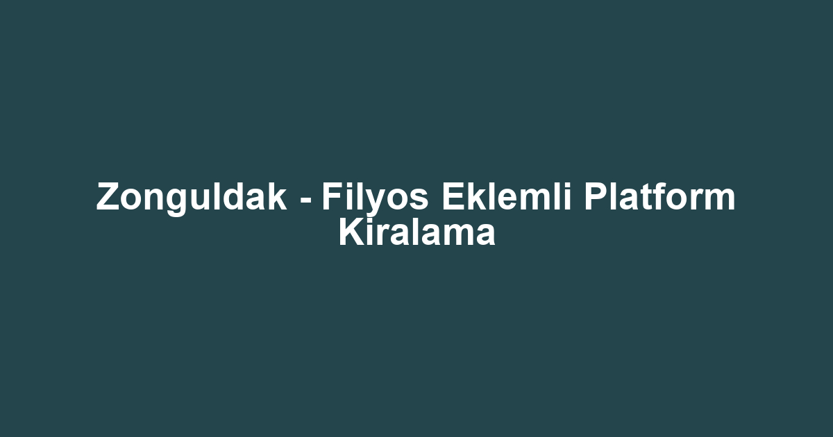 Zonguldak - Filyos Eklemli Platform Kiralama