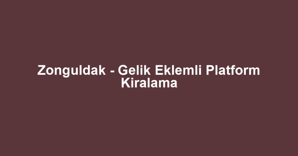 Zonguldak - Gelik Eklemli Platform Kiralama
