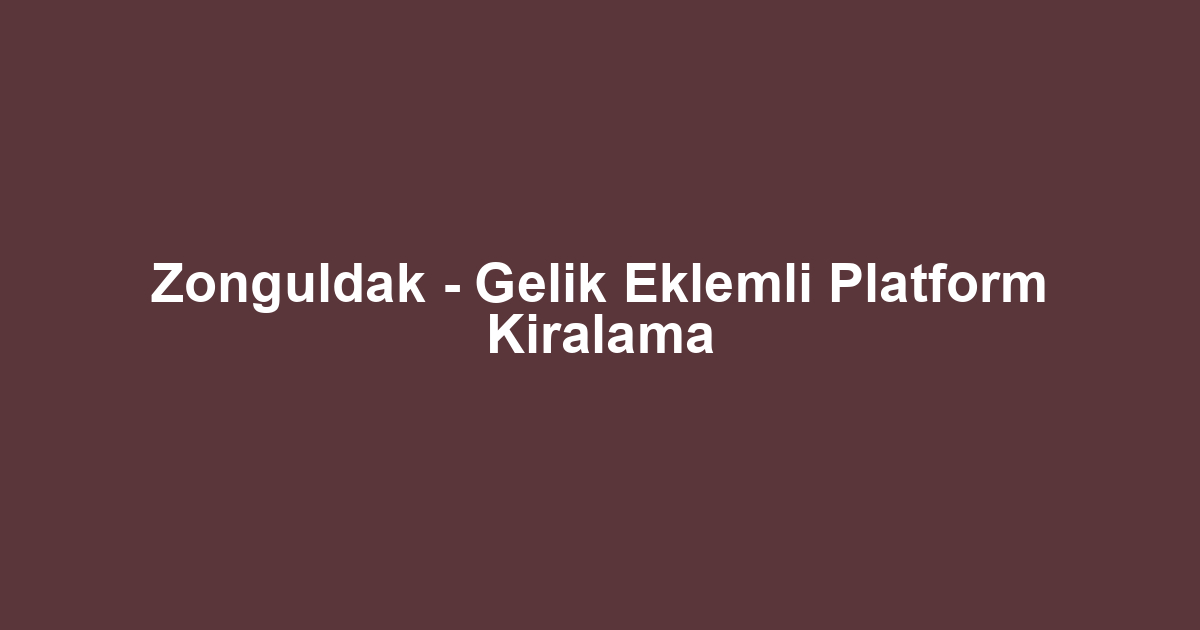 Zonguldak - Gelik Eklemli Platform Kiralama