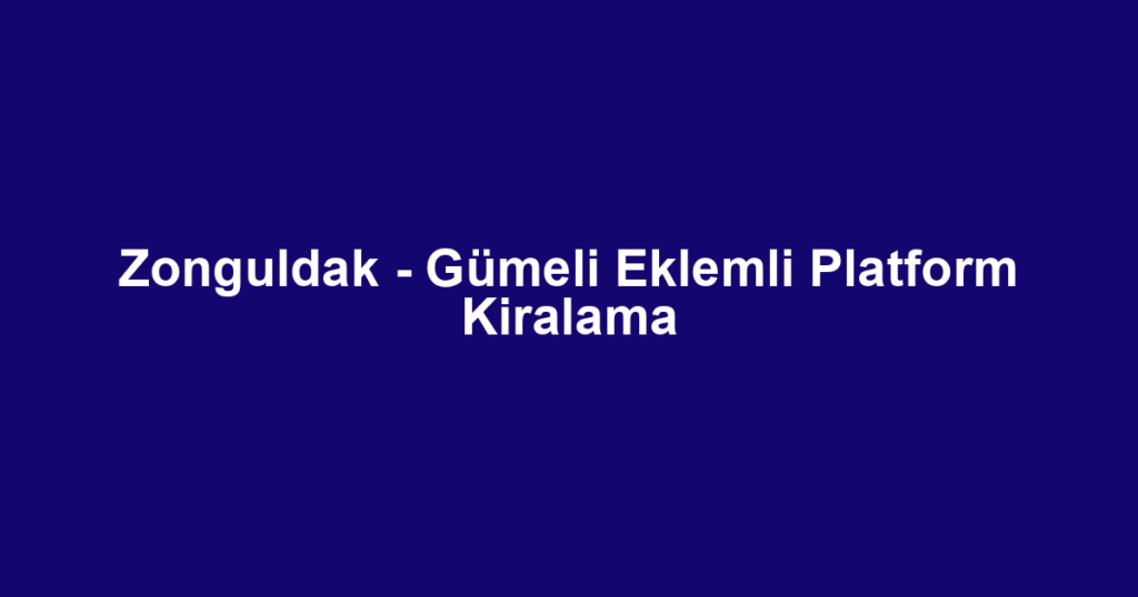 Zonguldak - Gümeli Eklemli Platform Kiralama