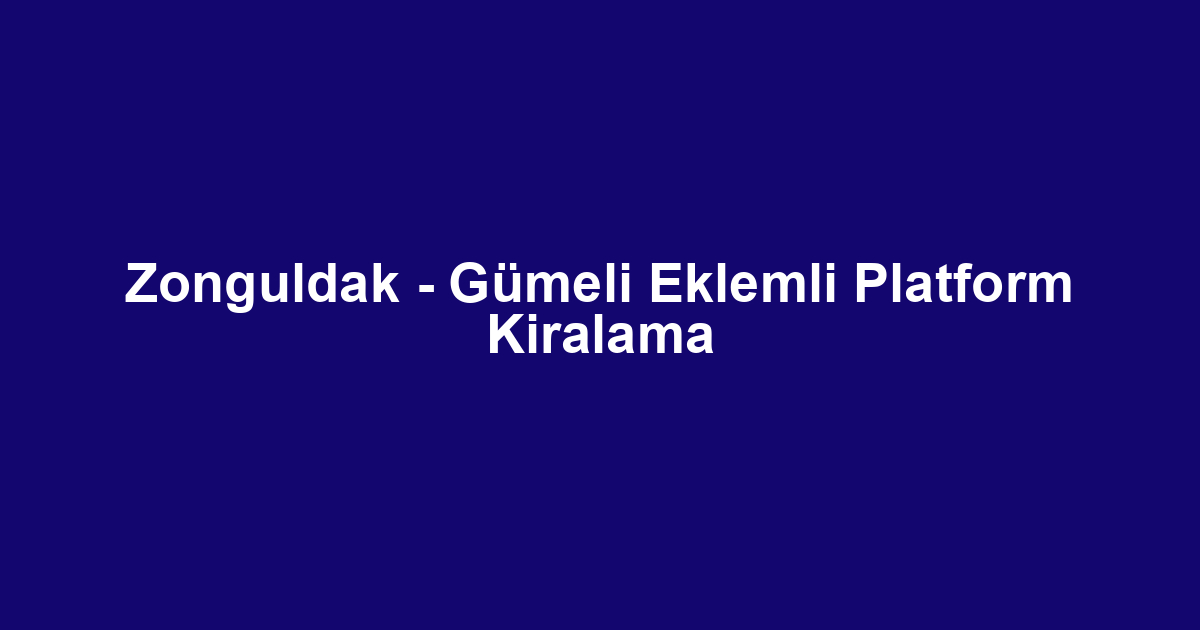 Zonguldak - Gümeli Eklemli Platform Kiralama
