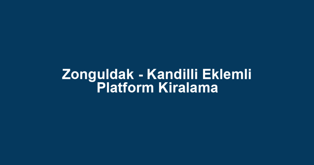 Zonguldak - Kandilli Eklemli Platform Kiralama