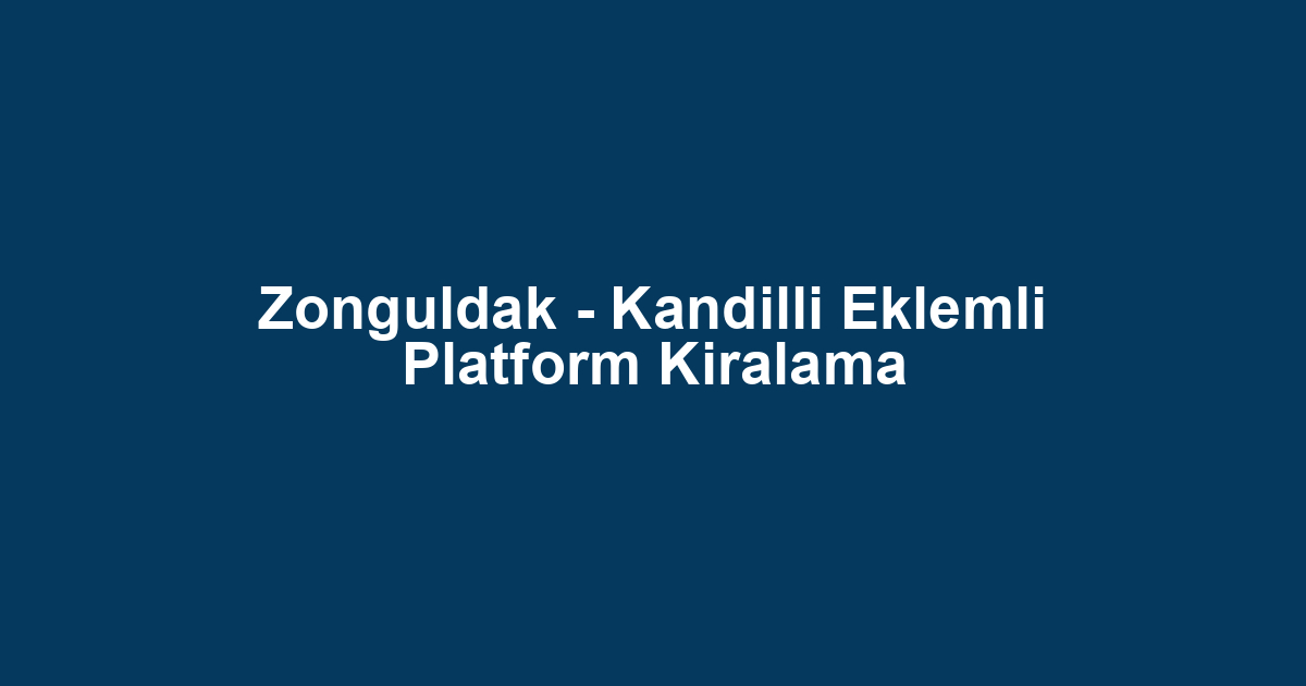 Zonguldak - Kandilli Eklemli Platform Kiralama