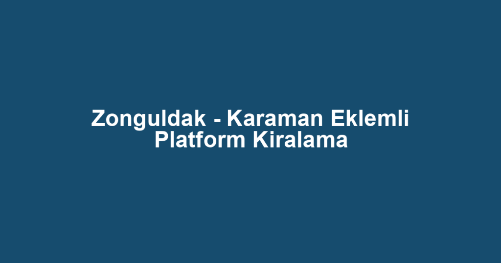 Zonguldak - Karaman Eklemli Platform Kiralama