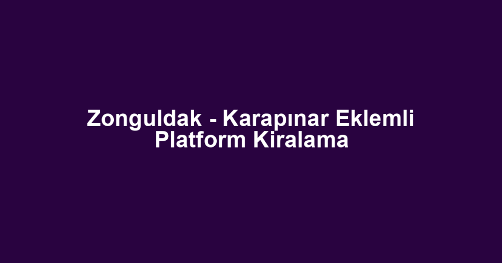 Zonguldak - Karapınar Eklemli Platform Kiralama