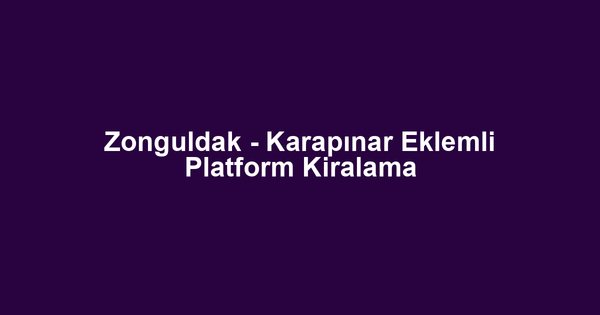 Zonguldak - Karapınar Eklemli Platform Kiralama