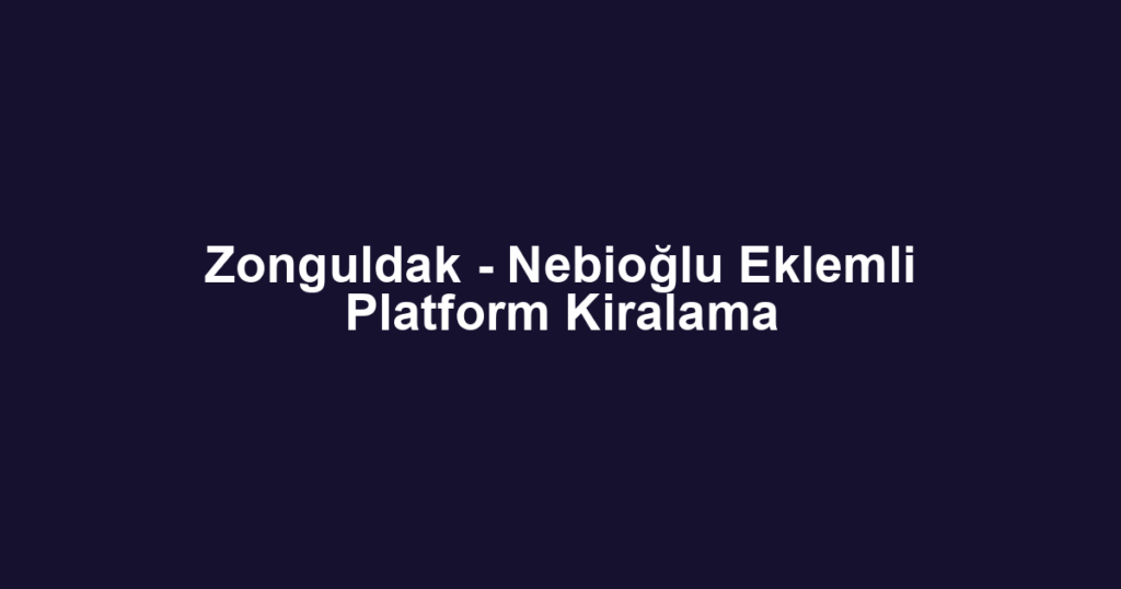 Zonguldak - Nebioğlu Eklemli Platform Kiralama