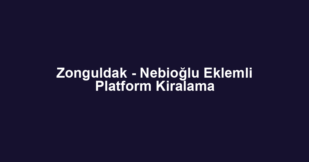Zonguldak - Nebioğlu Eklemli Platform Kiralama