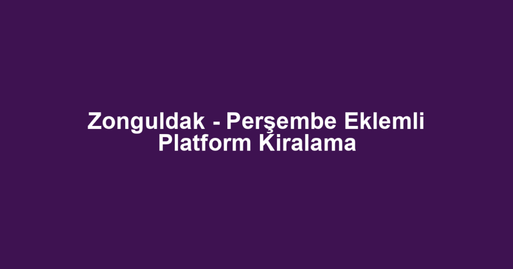 Zonguldak - Perşembe Eklemli Platform Kiralama