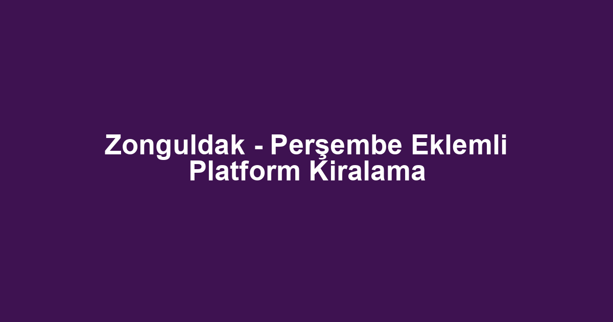 Zonguldak - Perşembe Eklemli Platform Kiralama