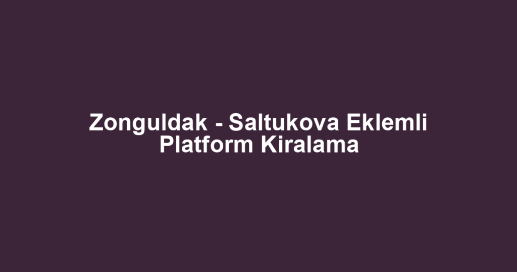 Zonguldak - Saltukova Eklemli Platform Kiralama
